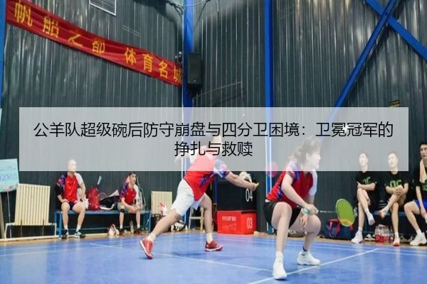 公羊队超级碗后防守崩盘与四分卫困境：卫冕冠军的挣扎与救赎