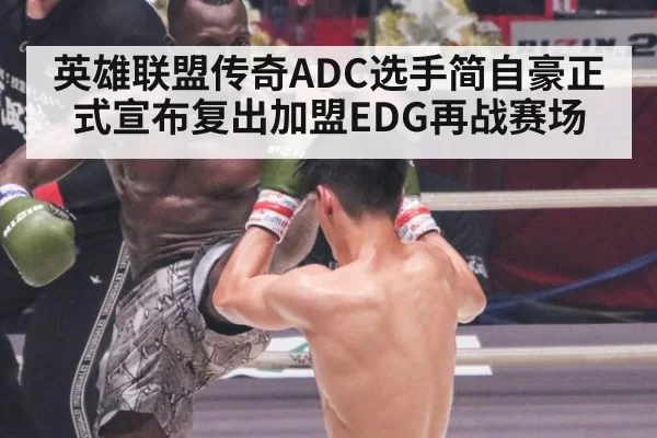 英雄联盟传奇ADC选手简自豪正式宣布复出加盟EDG再战赛场